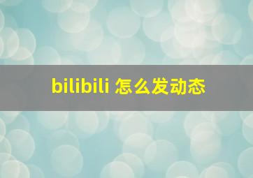 bilibili 怎么发动态